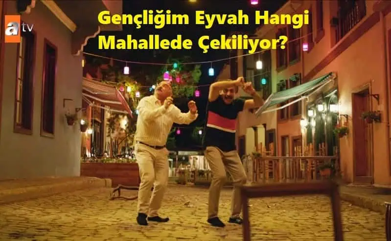 Gençliğim Eyvah Dizisi Nerede Çekiliyor? Mekanlar Hangi İl İlçe