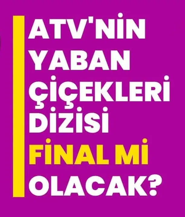 Yaban Çiçekleri Neden Bitti Erken Final Yaptı